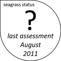 Seagrass abundance status unknown. Last assessment August 2011